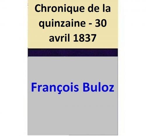 Cover of the book Chronique de la quinzaine - 30 avril 1837 by François Buloz, François Buloz