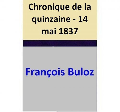 Cover of the book Chronique de la quinzaine - 14 mai 1837 by François Buloz, François Buloz