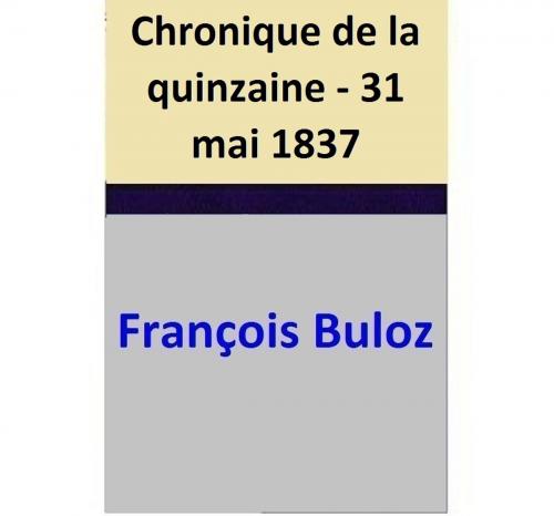 Cover of the book Chronique de la quinzaine - 31 mai 1837 by François Buloz, François Buloz