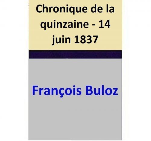 Cover of the book Chronique de la quinzaine - 14 juin 1837 by François Buloz, François Buloz
