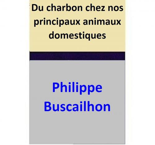 Cover of the book Du charbon chez nos principaux animaux domestiques by Philippe Buscailhon, Philippe Buscailhon