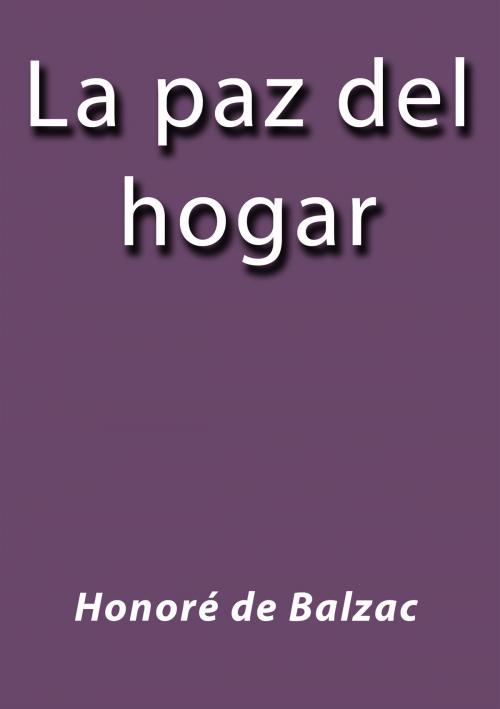 Cover of the book La paz del hogar by Honore de Balzac, J.Borja