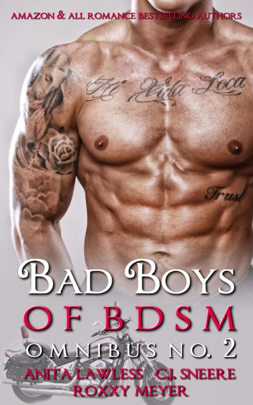 Cover of the book Bad Boys of BDSM Omnibus No. 2 by Anita Lawless, C.J. Sneere, Roxxy Meyer, Wild & Lawless Writers