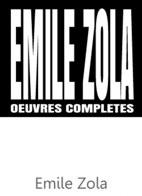 Cover of the book Emile Zola Oeuvres Complètes ( Nouvelle Version ) by Emile Zola, BlackKiss