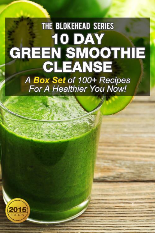 Cover of the book 10 Day Green Smoothie Cleanse :A Box Set of 100+ Recipes For A Healthier You Now! by The Blokehead, Yap Kee Chong