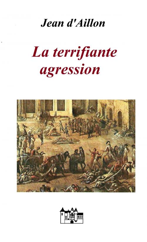 Cover of the book La terrifiante agression by Jean d'Aillon, Le Grand-Chatelet
