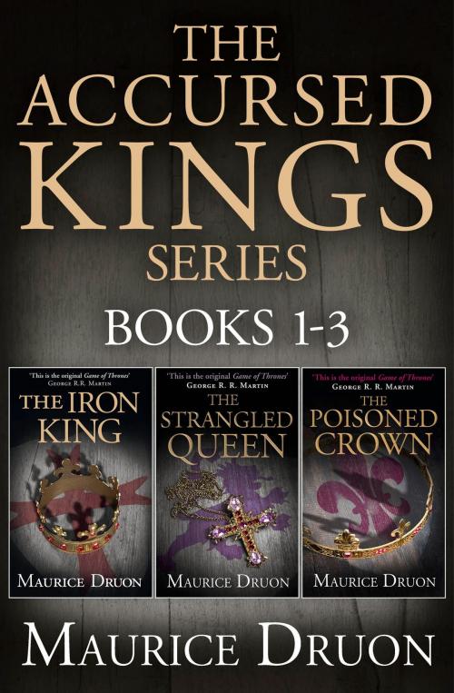 Cover of the book The Accursed Kings Series Books 1-3: The Iron King, The Strangled Queen, The Poisoned Crown by Maurice Druon, HarperCollins Publishers