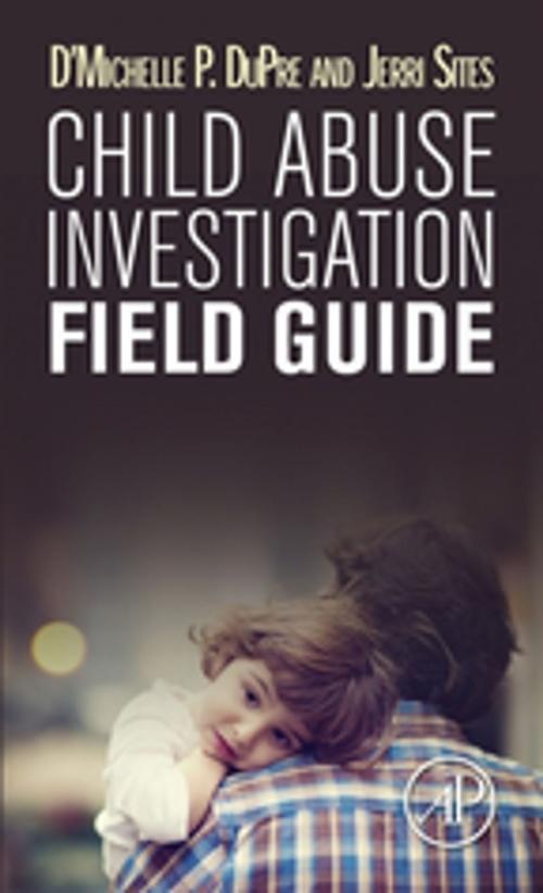 Cover of the book Child Abuse Investigation Field Guide by D'Michelle P. DuPre, Jerri Sites, Elsevier Science