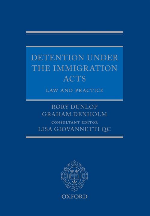 Cover of the book Detention under the Immigration Acts: Law and Practice by Rory Dunlop, Graham Denholm, Lisa Giovannetti QC, OUP Oxford