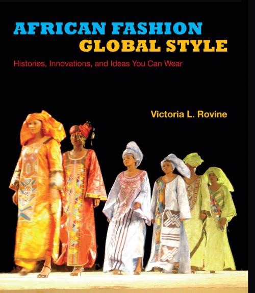 Cover of the book African Fashion, Global Style by Victoria L. Rovine, Indiana University Press