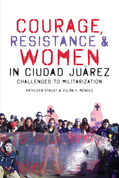 Cover of the book Courage, Resistance, and Women in Ciudad Juárez by Kathleen Staudt, Zulma Y. Méndez, University of Texas Press