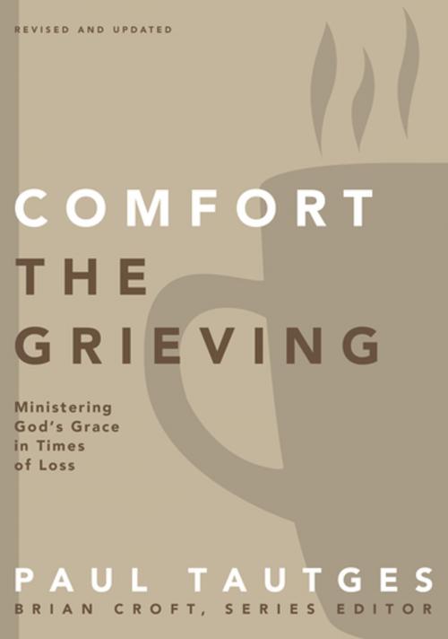 Cover of the book Comfort the Grieving by Paul Tautges, Brian Croft, Zondervan