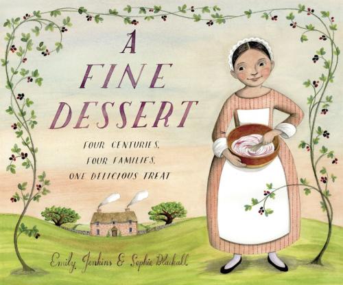 Cover of the book A Fine Dessert: Four Centuries, Four Families, One Delicious Treat by Emily Jenkins, Random House Children's Books