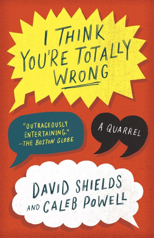 Cover of the book I Think You're Totally Wrong by David Shields, Caleb Powell, Knopf Doubleday Publishing Group