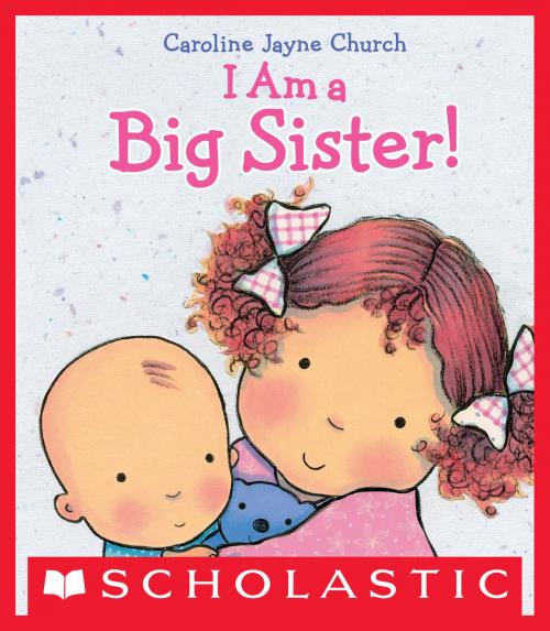 Cover of the book I Am a Big Sister by Caroline Jayne Church, Scholastic Inc.