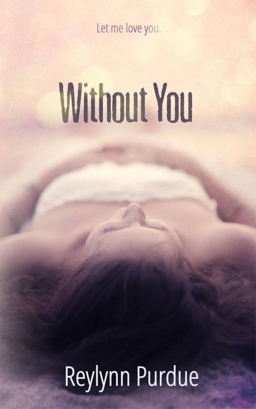 Cover of the book Without You by Reylynn Purdue, Reylynn Purdue