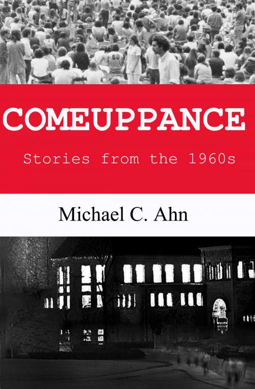 Cover of the book Comeuppance: Stories from the 1960s by Michael C. Ahn, Michael C. Ahn