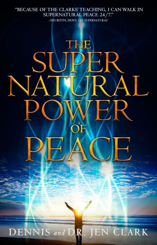 Cover of the book The Supernatural Power of Peace by Dennis Clark, Jen Clark, Destiny Image, Inc.
