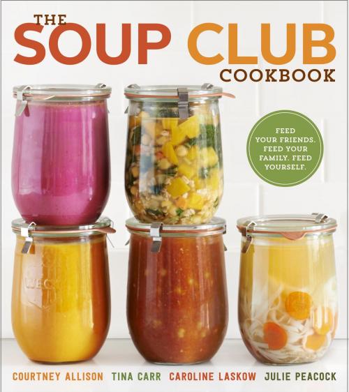 Cover of the book The Soup Club Cookbook by Courtney Allison, Tina Carr, Caroline Laskow, Julie Peacock, Potter/Ten Speed/Harmony/Rodale