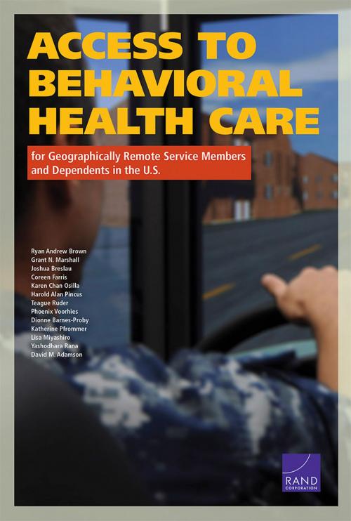 Cover of the book Access to Behavioral Health Care for Geographically Remote Service Members and Dependents in the U.S. by Ryan Andrew Brown, Grant N. Marshall, Joshua Breslau, Coreen Farris, Karen Chan Osilla, Harold Alan Pincus, Teague Ruder, Phoenix Voorhies, Dionne Barnes-Proby, Katherine Pfrommer, Lisa Miyashiro, Yashodhara Rana, David M. Adamson, RAND Corporation