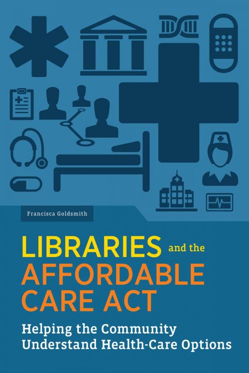 Cover of the book Libraries and the Affordable Care Act by Francisca Goldsmith, American Library Association