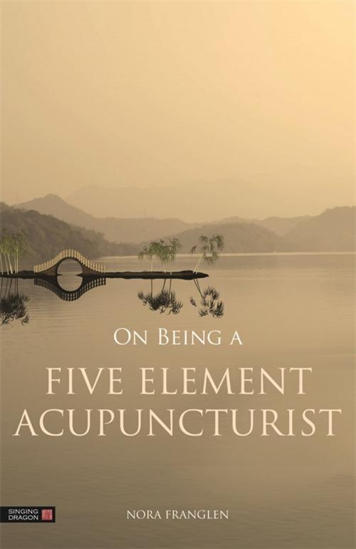 Cover of the book On Being a Five Element Acupuncturist by Nora Franglen, Jessica Kingsley Publishers