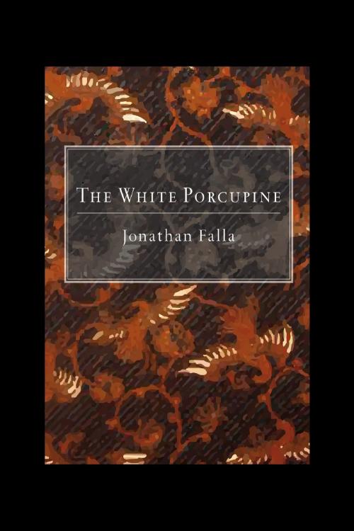 Cover of the book The White Porcupine by Jonathan Falla, Jonathan Falla