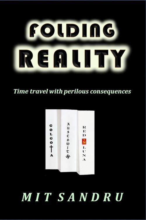 Cover of the book Folding Reality - Time Travel with Perilous Consequences by Mit Sandru, Chivileri Publishing