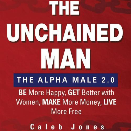 Cover of the book The Unchained Man: The Alpha Male 2.0 by Caleb Jones, DCS International LLC