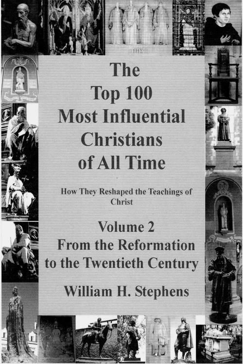 Cover of the book The Top 100 Most Influential Christians of All Time, Volume 2: From the Reformation to the Twentieth Century by William H. Stephens, William H. Stephens