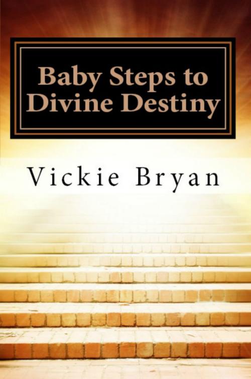 Cover of the book Baby Steps to Divine Destiny by Vickie Bryan, V Ly Publishing LLC