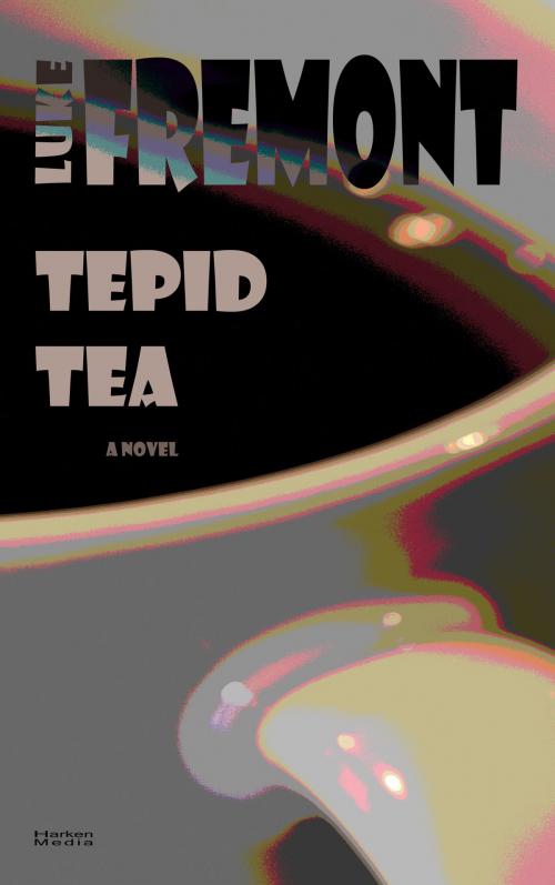 Cover of the book Tepid Tea by Luke Fremont, Harken Media