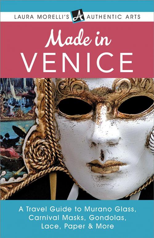 Cover of the book Made in Venice: A Travel Guide to Murano Glass, Carnival Masks, Gondolas, Lace, Paper, & More by Laura Morelli, Laura Morelli