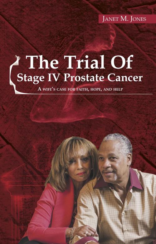 Cover of the book The Trial of Stage IV Prostate Cancer: A Wife's Case For Faith, Hope, And Help by Janet M Jones, TTEC Publishing House
