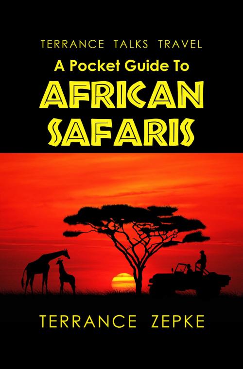Cover of the book Terrance Talks Travel: A Pocket Guide To African Safaris by Terrance Zepke, Terrance Zepke