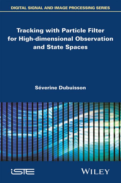Cover of the book Tracking with Particle Filter for High-dimensional Observation and State Spaces by Séverine Dubuisson, Wiley