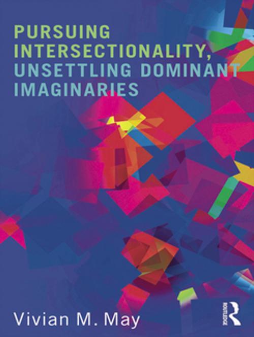Cover of the book Pursuing Intersectionality, Unsettling Dominant Imaginaries by Vivian M. May, Taylor and Francis