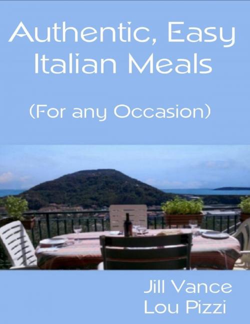 Cover of the book Authentic, Easy Italian Meals for Any Occasion by Jill Vance, Lou Pizzi, Lulu.com