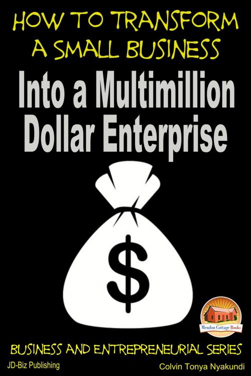 Cover of the book How to Transform a Small Business Into a Multimillion Dollar Enterprise by Colvin Tonya Nyakundi, Mendon Cottage Books