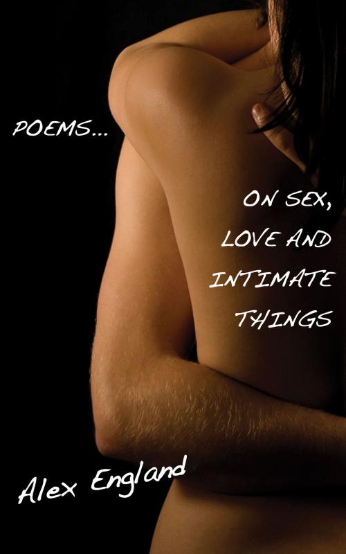 Cover of the book Poems: On Sex and Love and Intimate Things by Alex England, Alex England