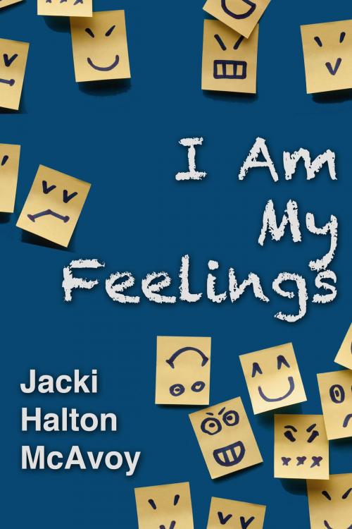 Cover of the book I Am My Feelings by Jacki Halton McAvoy, Jacki Halton McAvoy