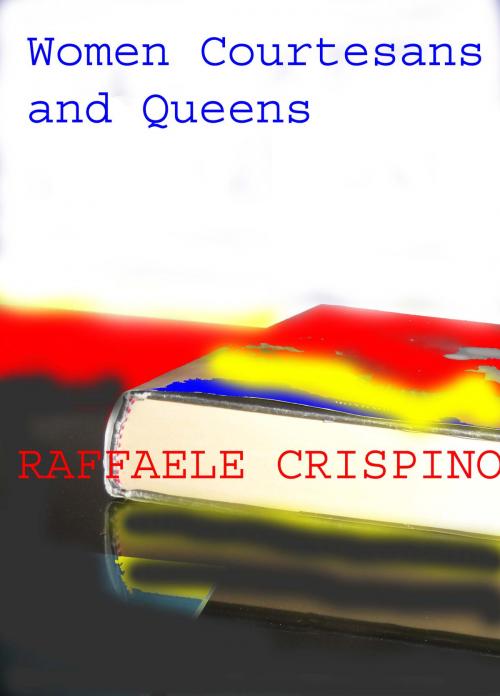 Cover of the book Women Courtesans and Queens by Raffaele Crispino, Raffaele Crispino