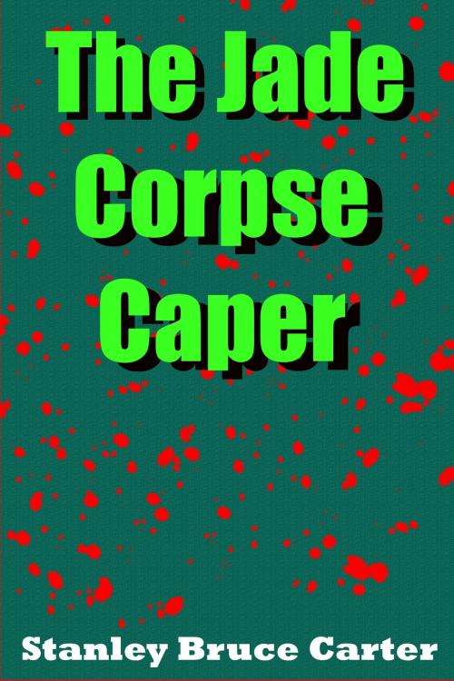 Cover of the book The Jade Corpse Caper by Stanley Bruce Carter, Stanley Bruce Carter