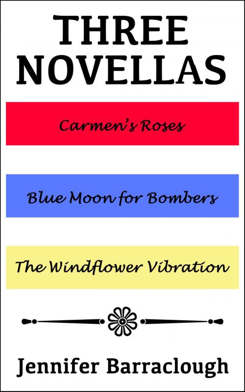 Cover of the book Three Novellas: Carmen's Roses, Blue Moon for Bombers, The Windflower Vibration by Jennifer Barraclough, Jennifer Barraclough