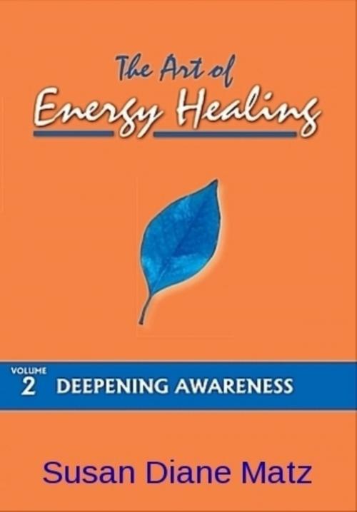 Cover of the book The Art of Energy Healing Volume Two Deepening Awareness by Susan Diane Matz, Susan Diane Matz