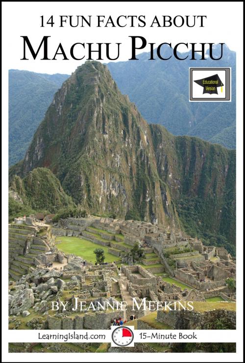 Cover of the book 14 Fun Facts About Machu Picchu: Educational Version by Jeannie Meekins, LearningIsland.com