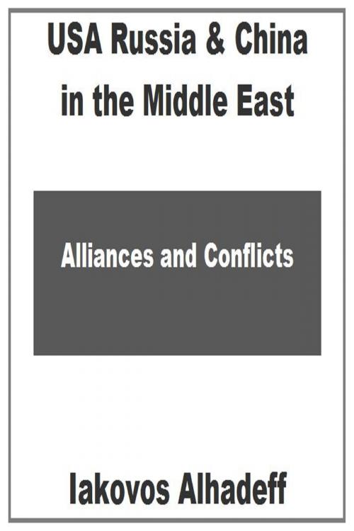 Cover of the book USA Russia & China in the Middle East: Alliances & Conflicts by Iakovos Alhadeff, Iakovos Alhadeff