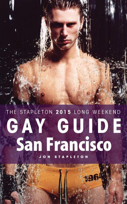 Cover of the book San Francisco: The Stapleton 2015 Long Weekend Gay Guide by Jon Stapleton, Andrew Delaplaine