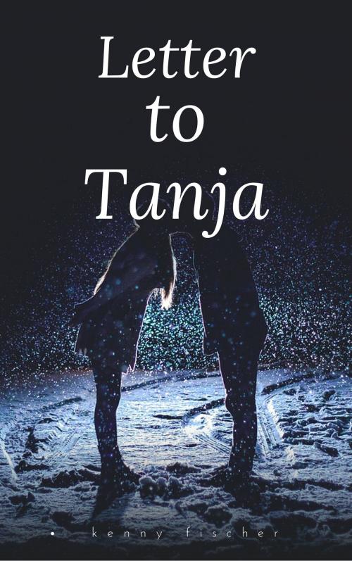 Cover of the book Letter to Tanja by Kenny Fischer, Kenny Fischer