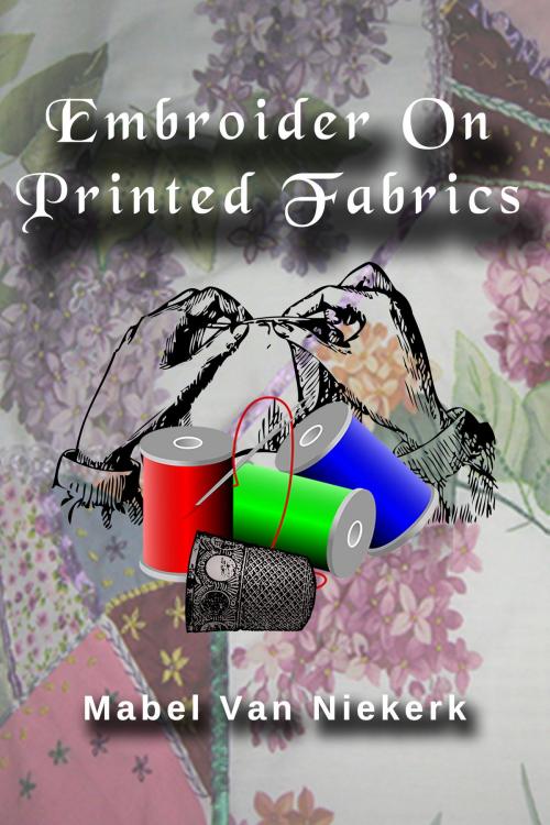 Cover of the book Embroider On Printed Fabrics by Mabel Van Niekerk, Mabel Van Niekerk